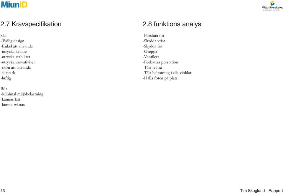 8 funktions analys -Försluta fot -Skydda vrist -Skydda fot -Greppa -Ventilera -Förbättra prestation