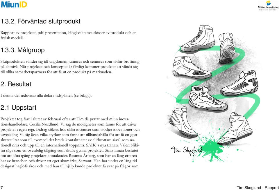 Resultat I denna del redovisas alla delar i tidsplanen (se bilaga). 2.1 Uppstart Projektet tog fart i slutet av februari efter att Tim då pratat med miun inovationshandledare, Cecilia Nordlund.