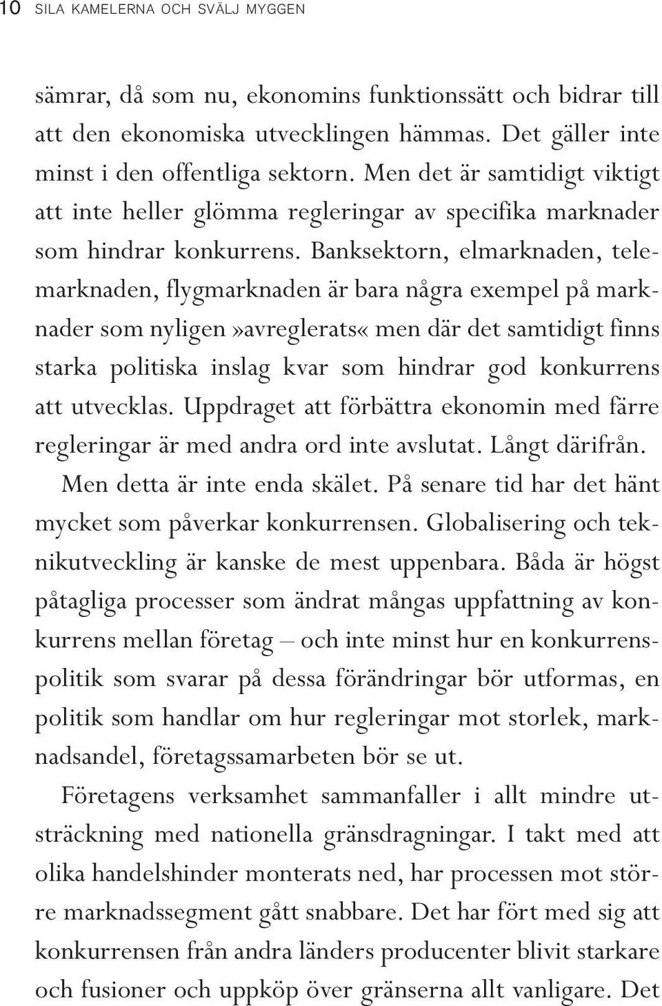 Banksektorn, elmarknaden, telemarknaden, flygmarknaden är bara några exempel på marknader som nyligen»avreglerats«men där det samtidigt finns starka politiska inslag kvar som hindrar god konkurrens