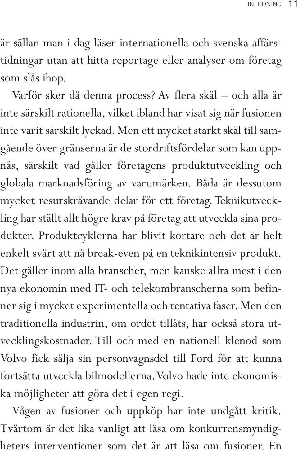 Men ett mycket starkt skäl till samgående över gränserna är de stordriftsfördelar som kan uppnås, särskilt vad gäller företagens produktutveckling och globala marknadsföring av varumärken.