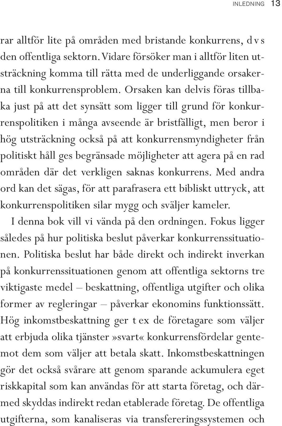 Orsaken kan delvis föras tillbaka just på att det synsätt som ligger till grund för konkurrenspolitiken i många avseende är bristfälligt, men beror i hög utsträckning också på att