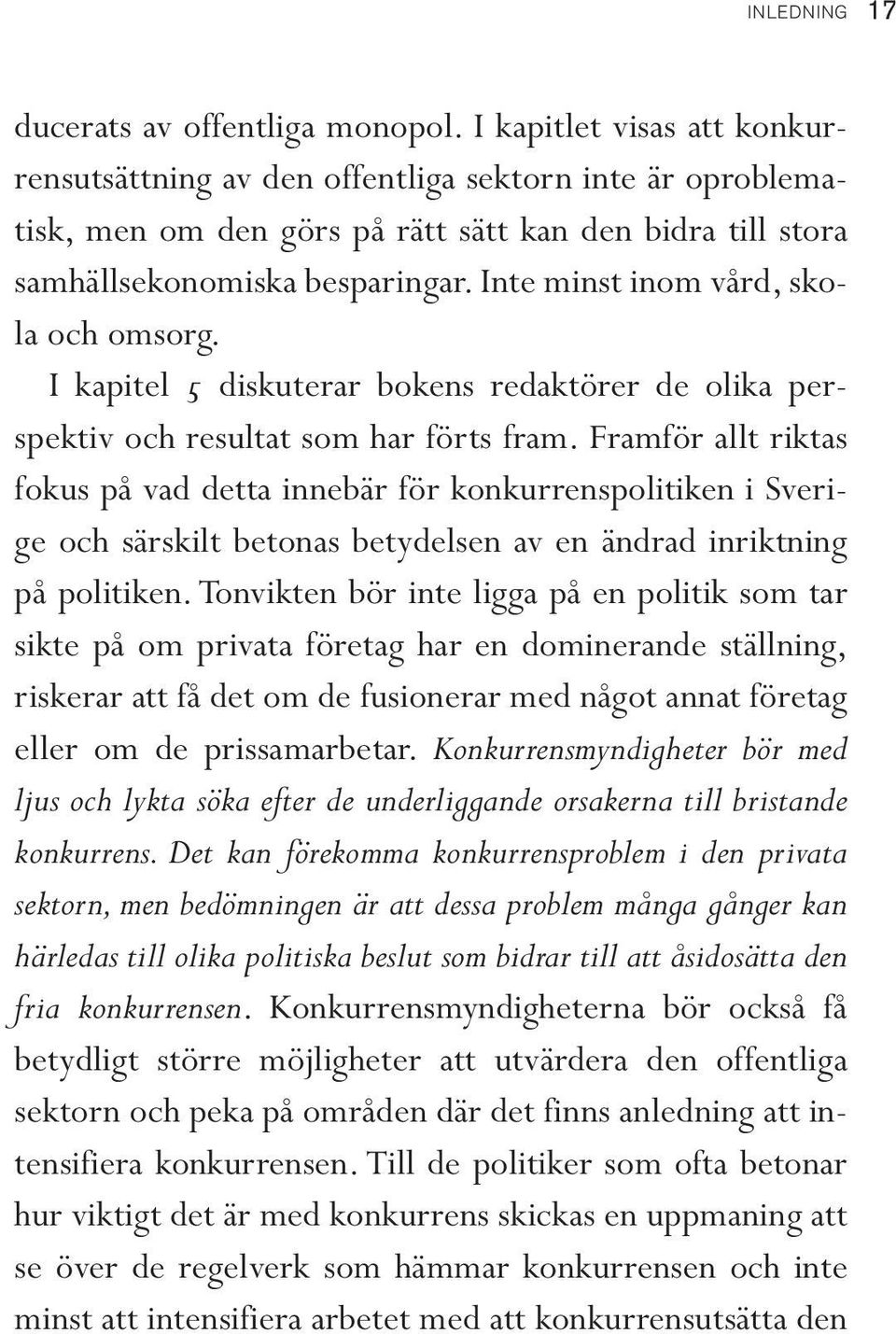 Inte minst inom vård, skola och omsorg. I kapitel 5 diskuterar bokens redaktörer de olika perspektiv och resultat som har förts fram.