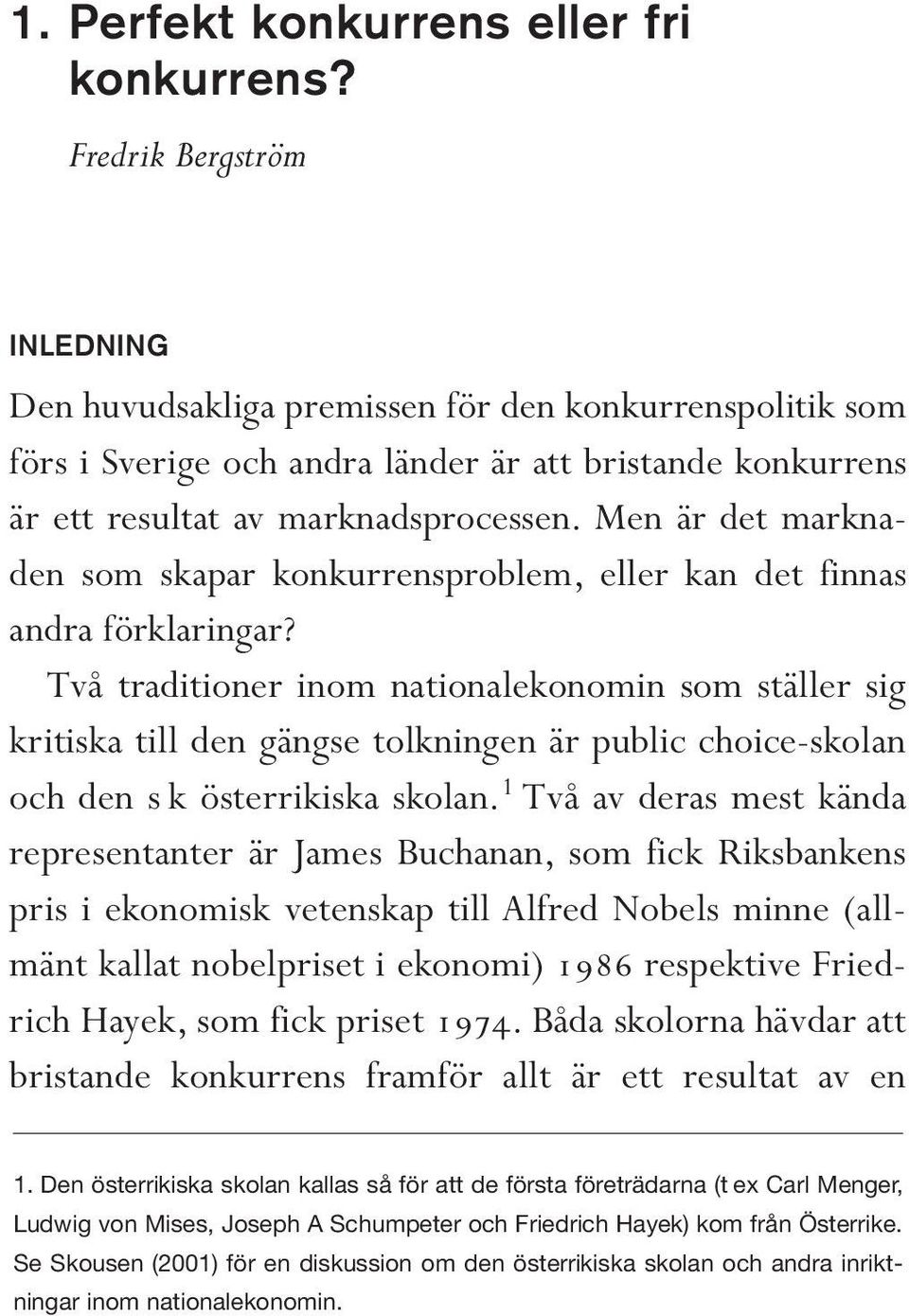 Men är det marknaden som skapar konkurrensproblem, eller kan det finnas andra förklaringar?