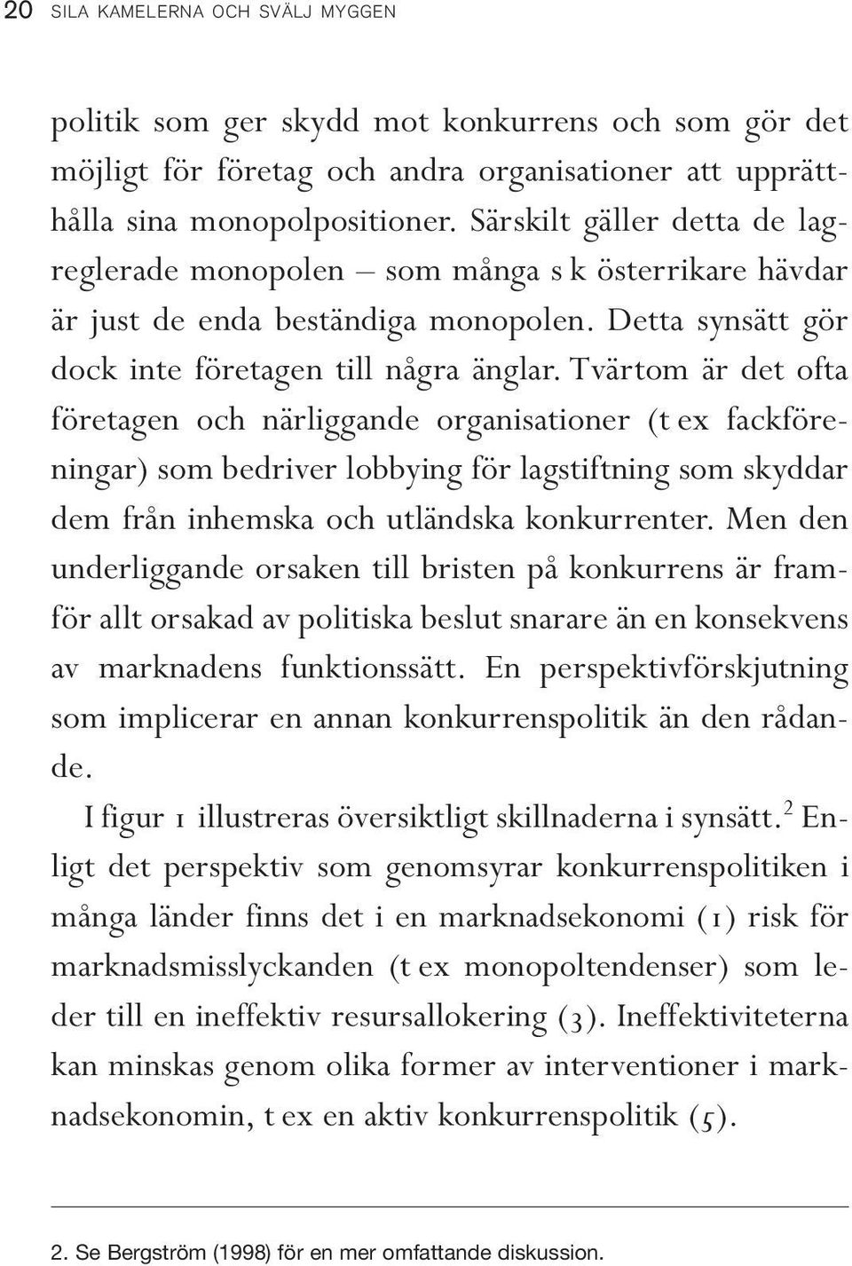 Tvärtom är det ofta företagen och närliggande organisationer (t ex fackföreningar) som bedriver lobbying för lagstiftning som skyddar dem från inhemska och utländska konkurrenter.