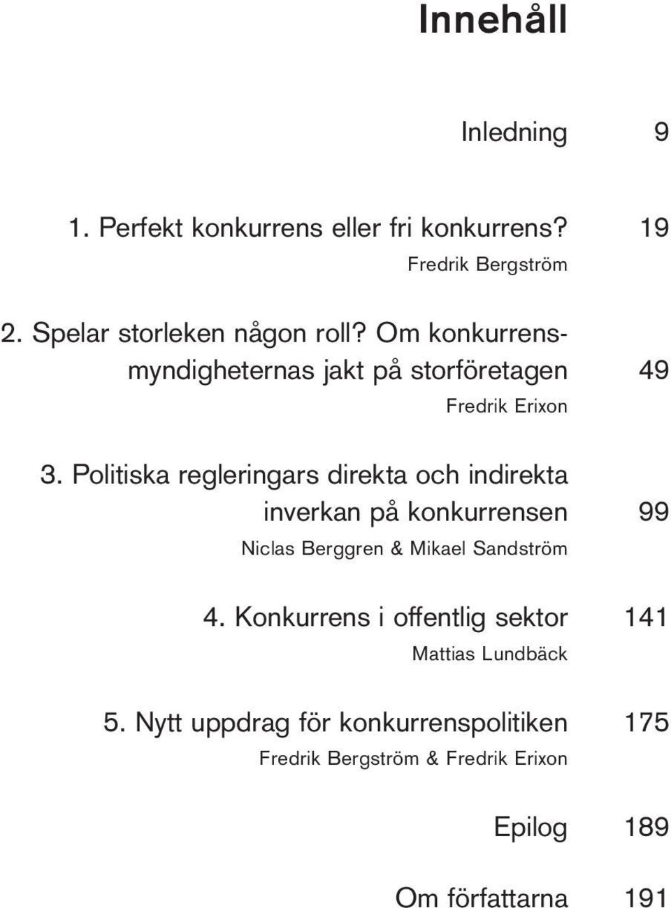 Politiska regleringars direkta och indirekta inverkan på konkurrensen 99 Niclas Berggren & Mikael Sandström 4.