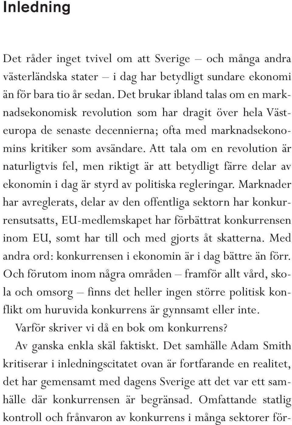 Att tala om en revolution är naturligtvis fel, men riktigt är att betydligt färre delar av ekonomin i dag är styrd av politiska regleringar.