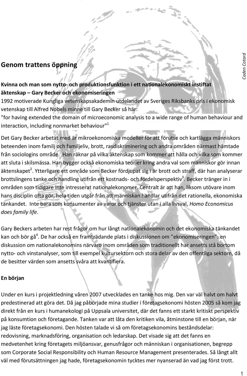 behaviour and interaction, including nonmarket behaviour" 1 Det Gary Becker arbetat med är mikroekonomiska modeller för att förutse och kartlägga människors beteenden inom familj och familjeliv,