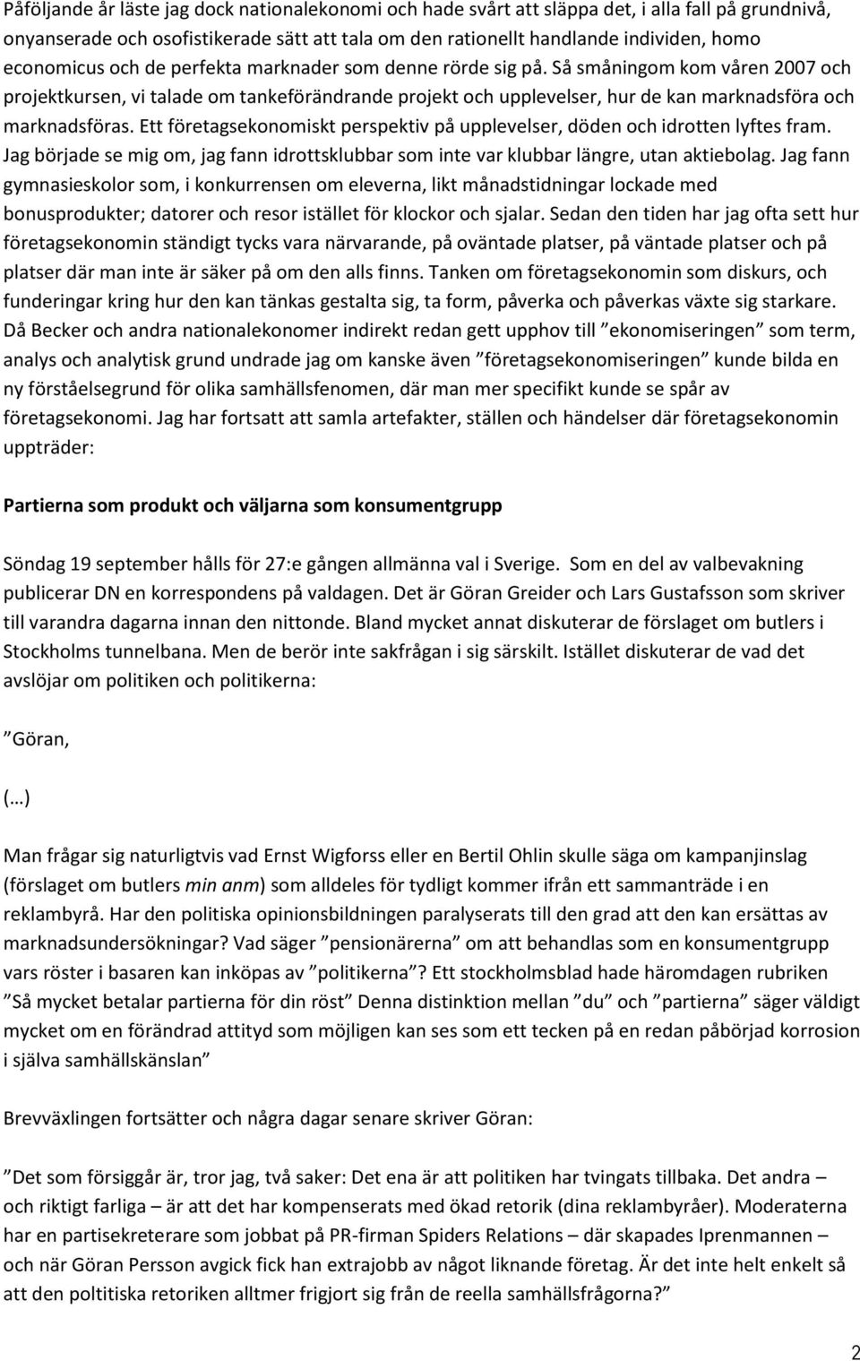 Så småningom kom våren 2007 och projektkursen, vi talade om tankeförändrande projekt och upplevelser, hur de kan marknadsföra och marknadsföras.