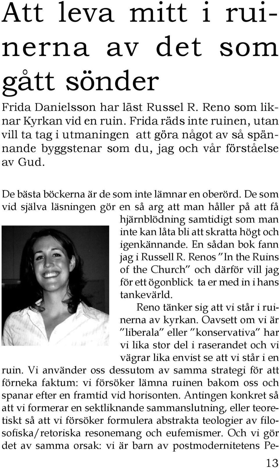 De som vid själva läsningen gör en så arg att man håller på att få hjärnblödning samtidigt som man inte kan låta bli att skratta högt och igenkännande. En sådan bok fann jag i Russell R.