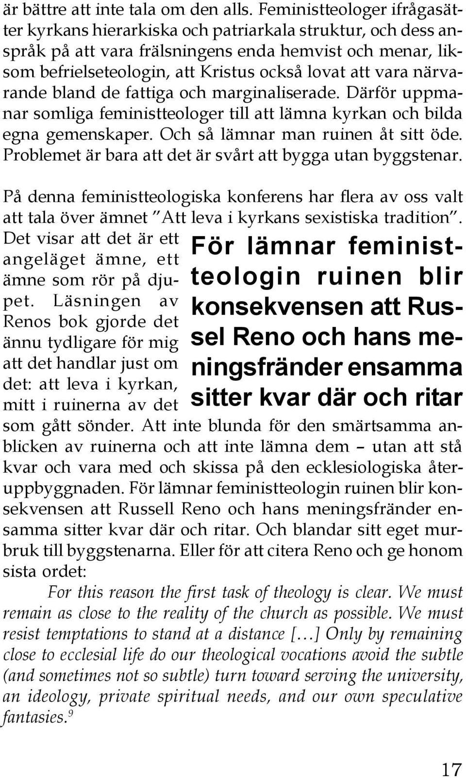 vara närvarande bland de fattiga och marginaliserade. Därför uppmanar somliga feministteologer till att lämna kyrkan och bilda egna gemenskaper. Och så lämnar man ruinen åt sitt öde.