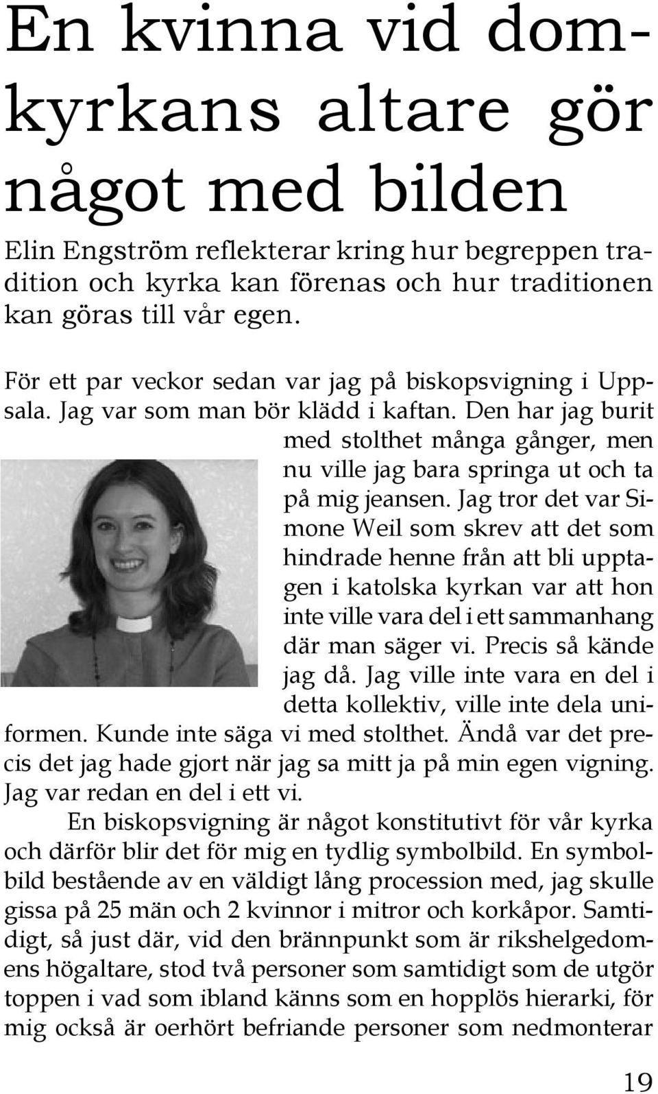 Jag tror det var Simone Weil som skrev att det som hindrade henne från att bli upptagen i katolska kyrkan var att hon inte ville vara del i ett sammanhang där man säger vi. Precis så kände jag då.