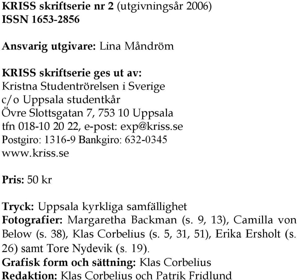 kriss.se Pris: 50 kr Tryck: Uppsala kyrkliga samfällighet Fotografier: Margaretha Backman (s. 9, 13), Camilla von Below (s. 38), Klas Corbelius (s.