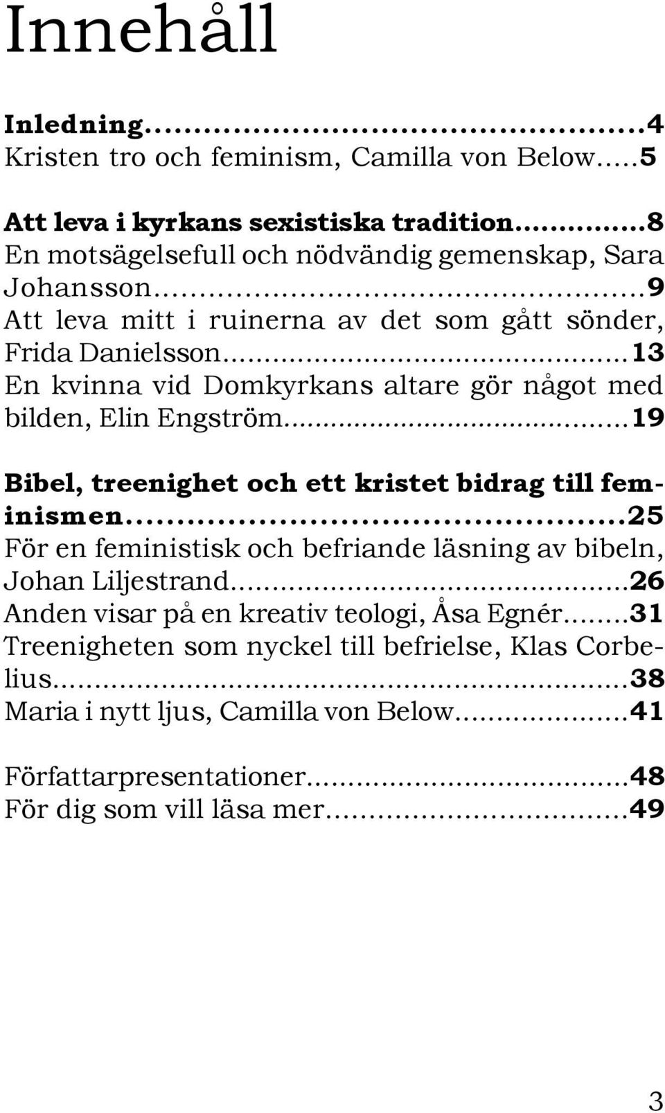 ..13 En kvinna vid Domkyrkans altare gör något med bilden, Elin Engström...19 Bibel, treenighet och ett kristet bidrag till feminismen.