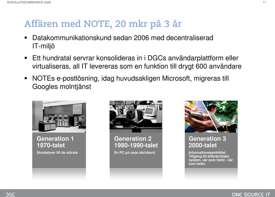 huvudsakligen Microsoft, migreras till Googles molntjänst Generation 1 1970-talet Stordatorer till de största Generation 2