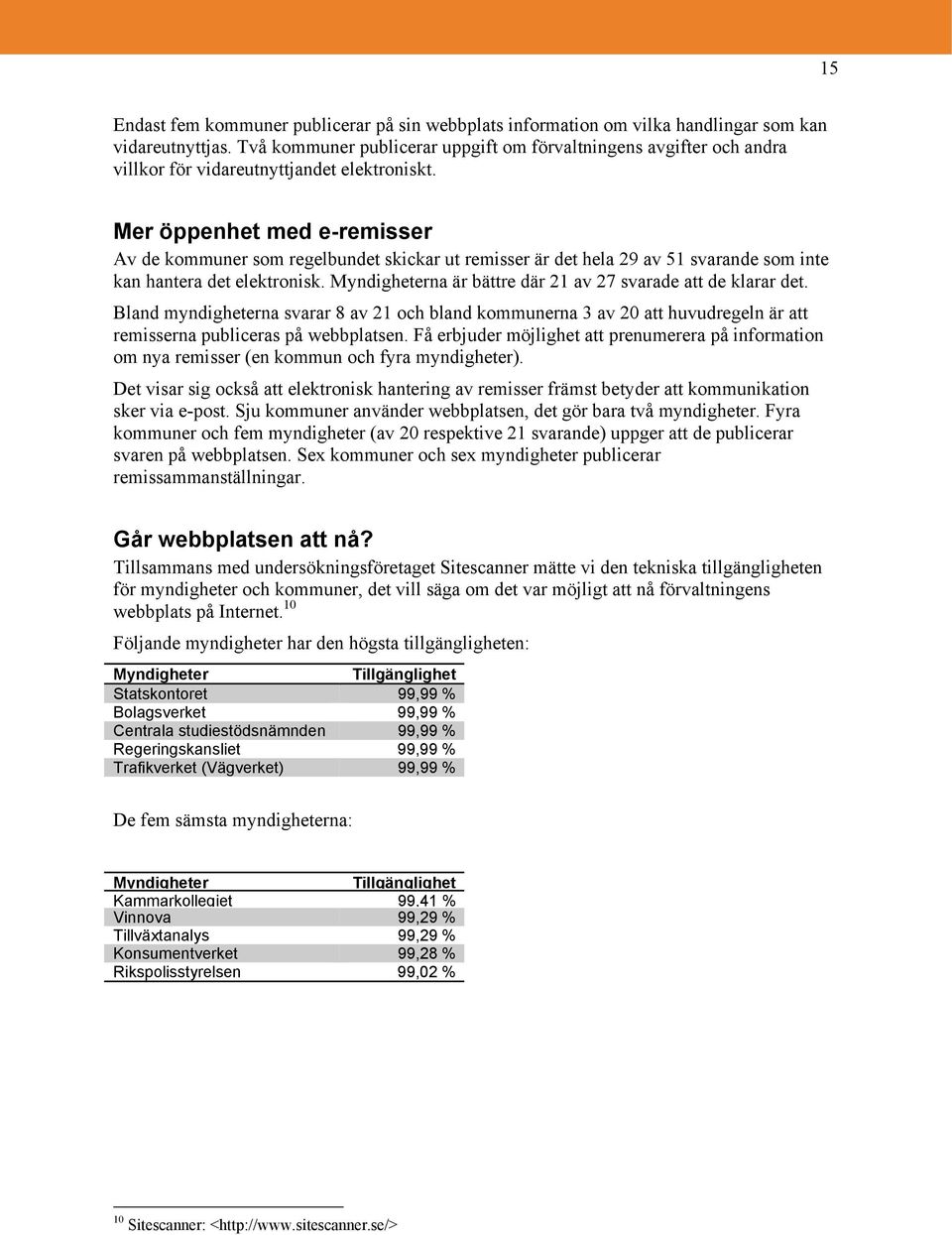 Mer öppenhet med e-remisser Av de kommuner som regelbundet skickar ut remisser är det hela 29 av 51 svarande som inte kan hantera det elektronisk.