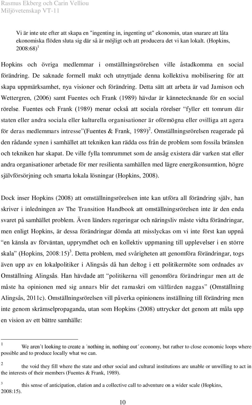 De saknade formell makt och utnyttjade denna kollektiva mobilisering för att skapa uppmärksamhet, nya visioner och förändring.