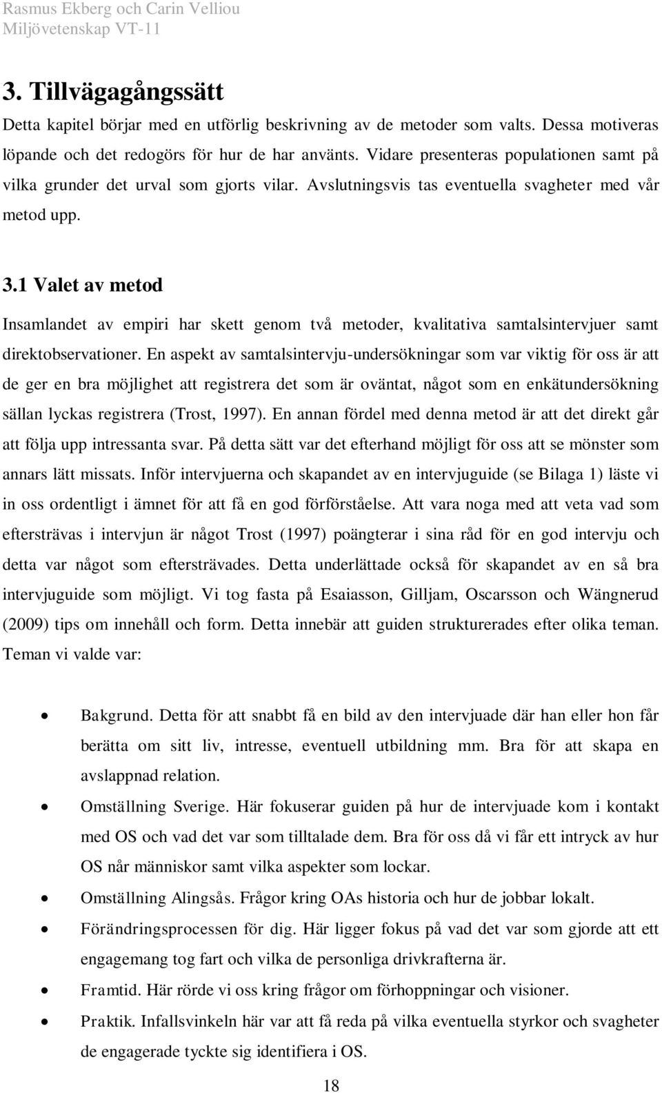 1 Valet av metod Insamlandet av empiri har skett genom två metoder, kvalitativa samtalsintervjuer samt direktobservationer.