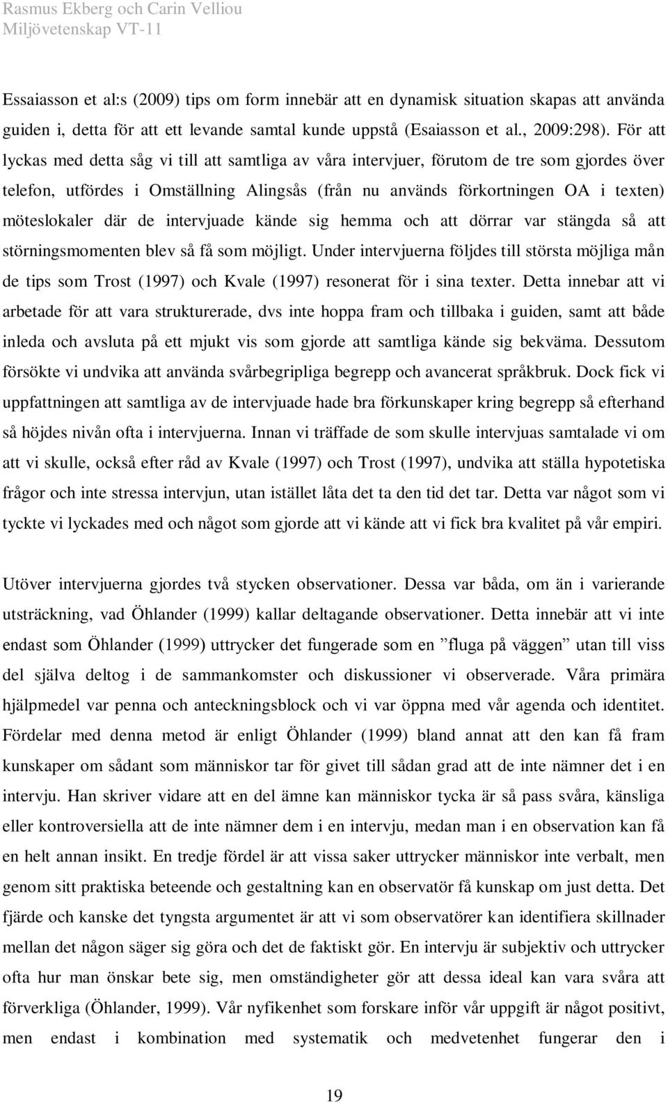 där de intervjuade kände sig hemma och att dörrar var stängda så att störningsmomenten blev så få som möjligt.