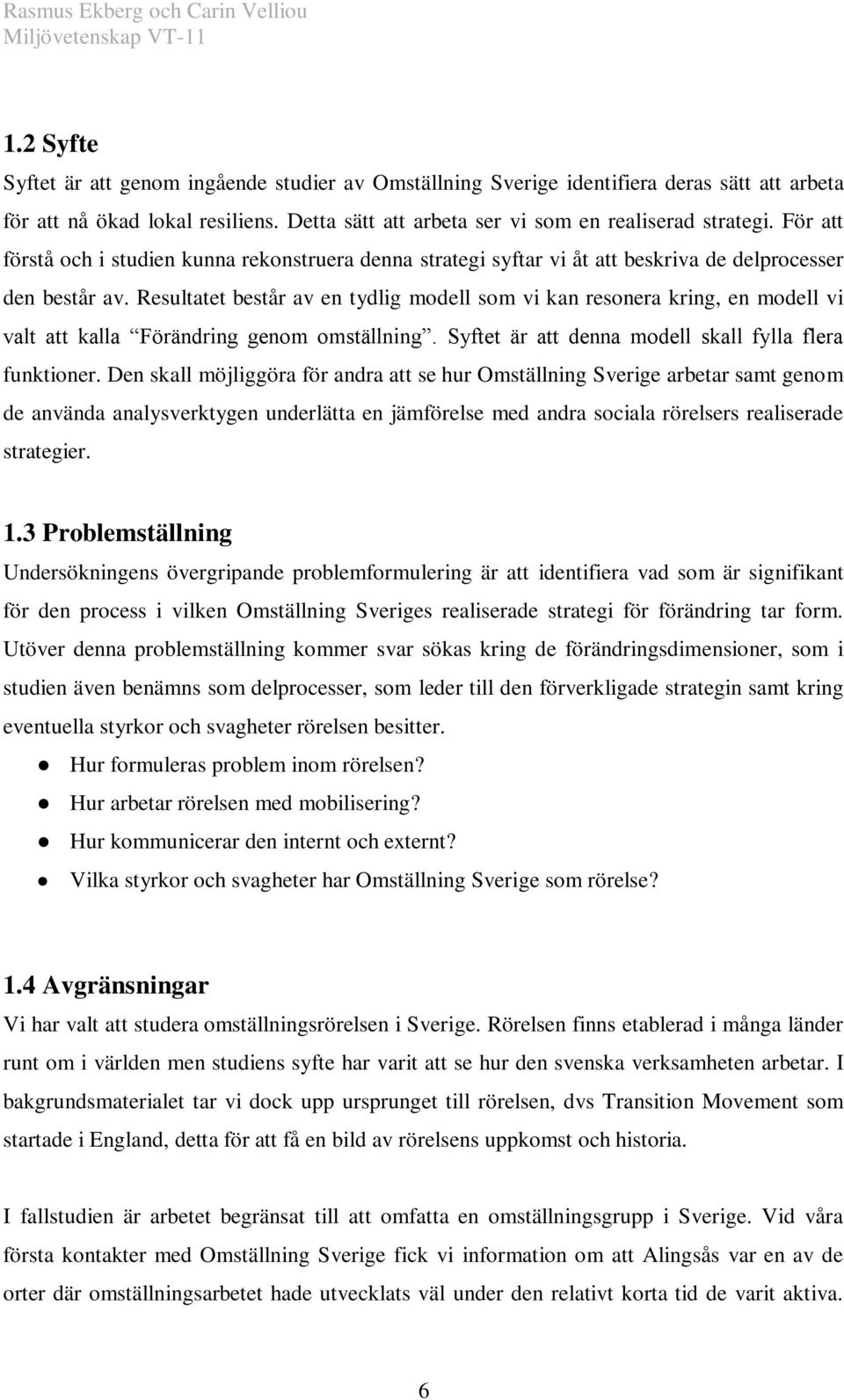 Resultatet består av en tydlig modell som vi kan resonera kring, en modell vi valt att kalla Förändring genom omställning. Syftet är att denna modell skall fylla flera funktioner.