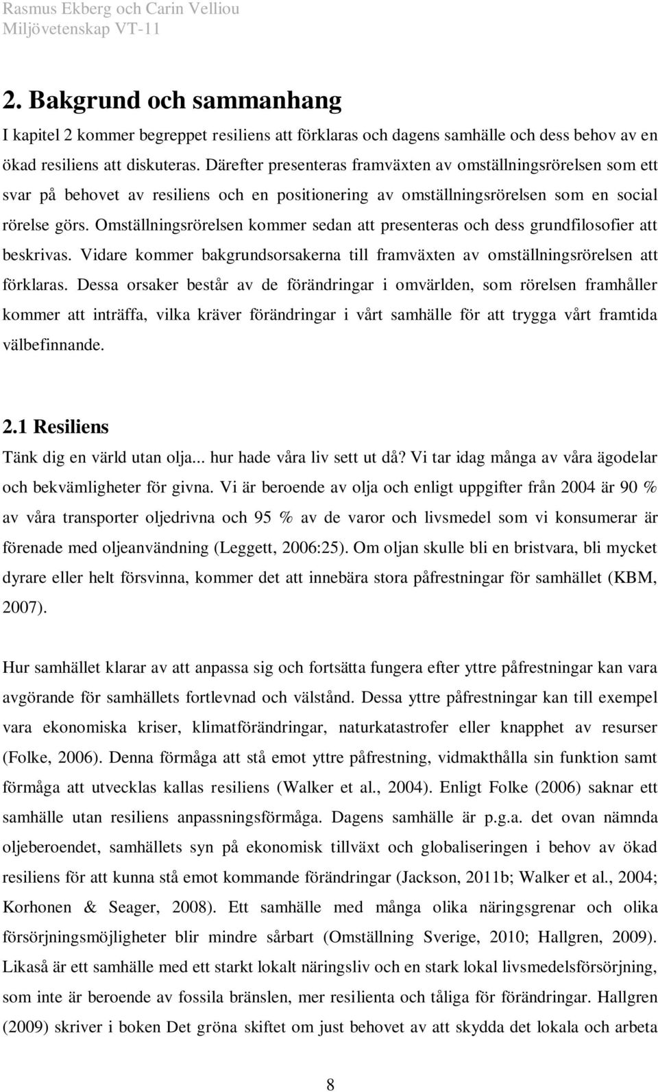 Omställningsrörelsen kommer sedan att presenteras och dess grundfilosofier att beskrivas. Vidare kommer bakgrundsorsakerna till framväxten av omställningsrörelsen att förklaras.