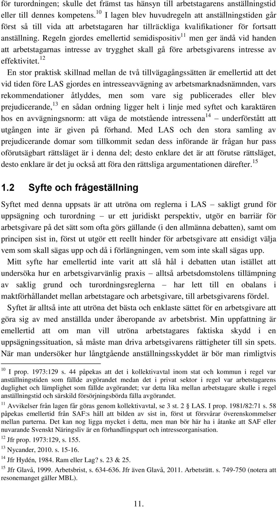 Regeln gjordes emellertid semidispositiv 11 men ger ändå vid handen att arbetstagarnas intresse av trygghet skall gå före arbetsgivarens intresse av effektivitet.