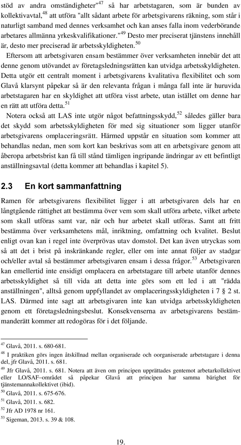 50 Eftersom att arbetsgivaren ensam bestämmer över verksamheten innebär det att denne genom utövandet av företagsledningsrätten kan utvidga arbetsskyldigheten.