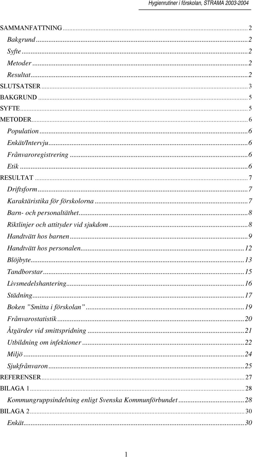 ..9 Handtvätt hos personalen...12 Blöjbyte...13 Tandborstar...15 Livsmedelshantering...16 Städning...17 Boken Smitta i förskolan...19 Frånvarostatistik.