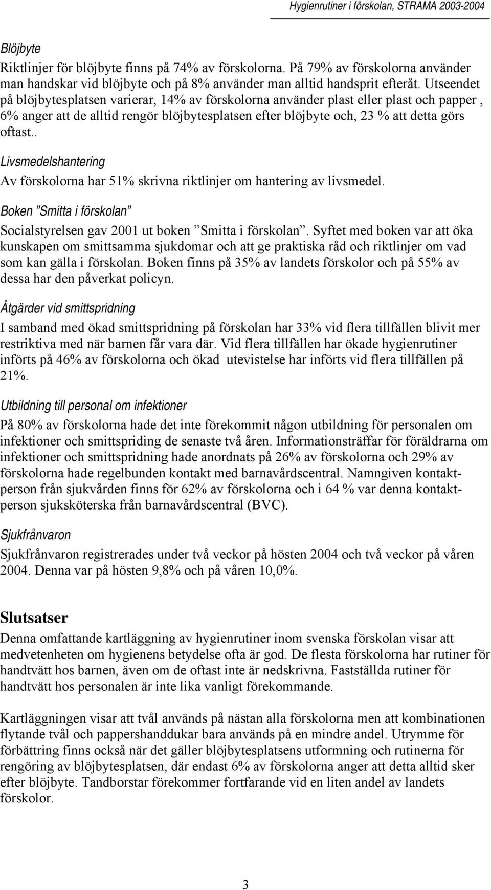 . Livsmedelshantering Av förskolorna har 51% skrivna riktlinjer om hantering av livsmedel. Boken Smitta i förskolan Socialstyrelsen gav 21 ut boken Smitta i förskolan.