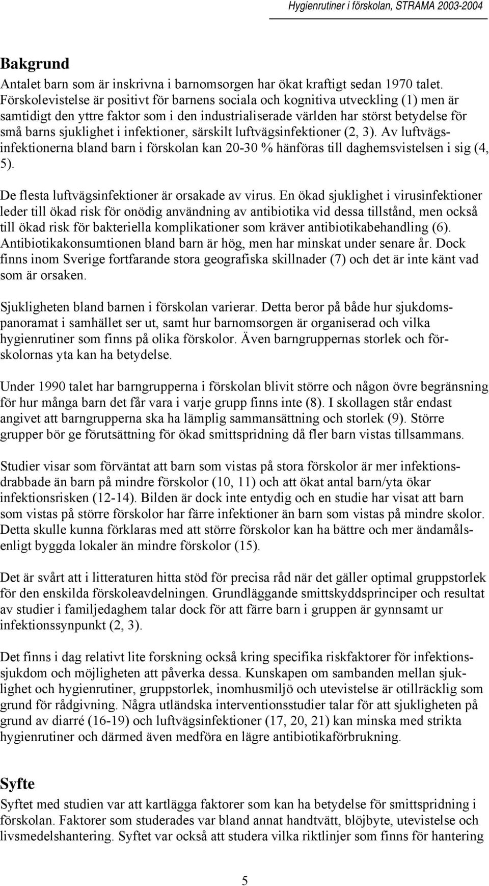 infektioner, särskilt luftvägsinfektioner (2, 3). Av luftvägsinfektionerna bland barn i förskolan kan 2-3 % hänföras till daghemsvistelsen i sig (4, 5).