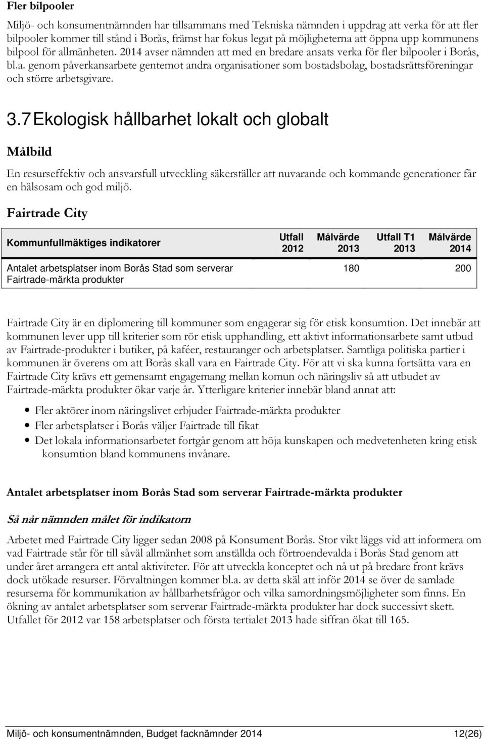 3.7 Ekologisk hållbarhet lokalt och globalt Målbild En resurseffektiv och ansvarsfull utveckling säkerställer att nuvarande och kommande generationer får en hälsosam och god miljö.