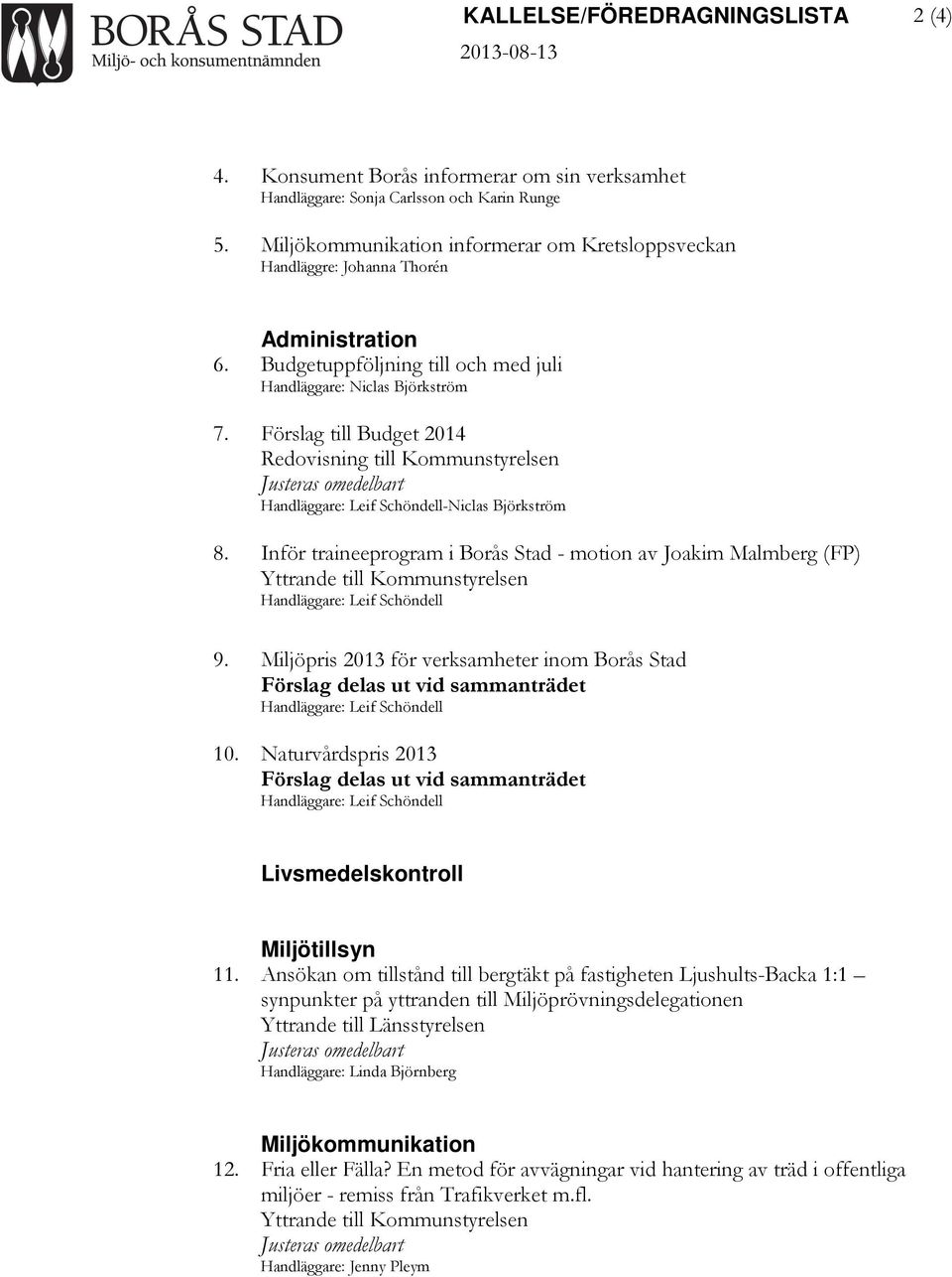 Förslag till Budget 2014 Redovisning till Kommunstyrelsen Justeras omedelbart Handläggare: Leif Schöndell-Niclas Björkström 8.