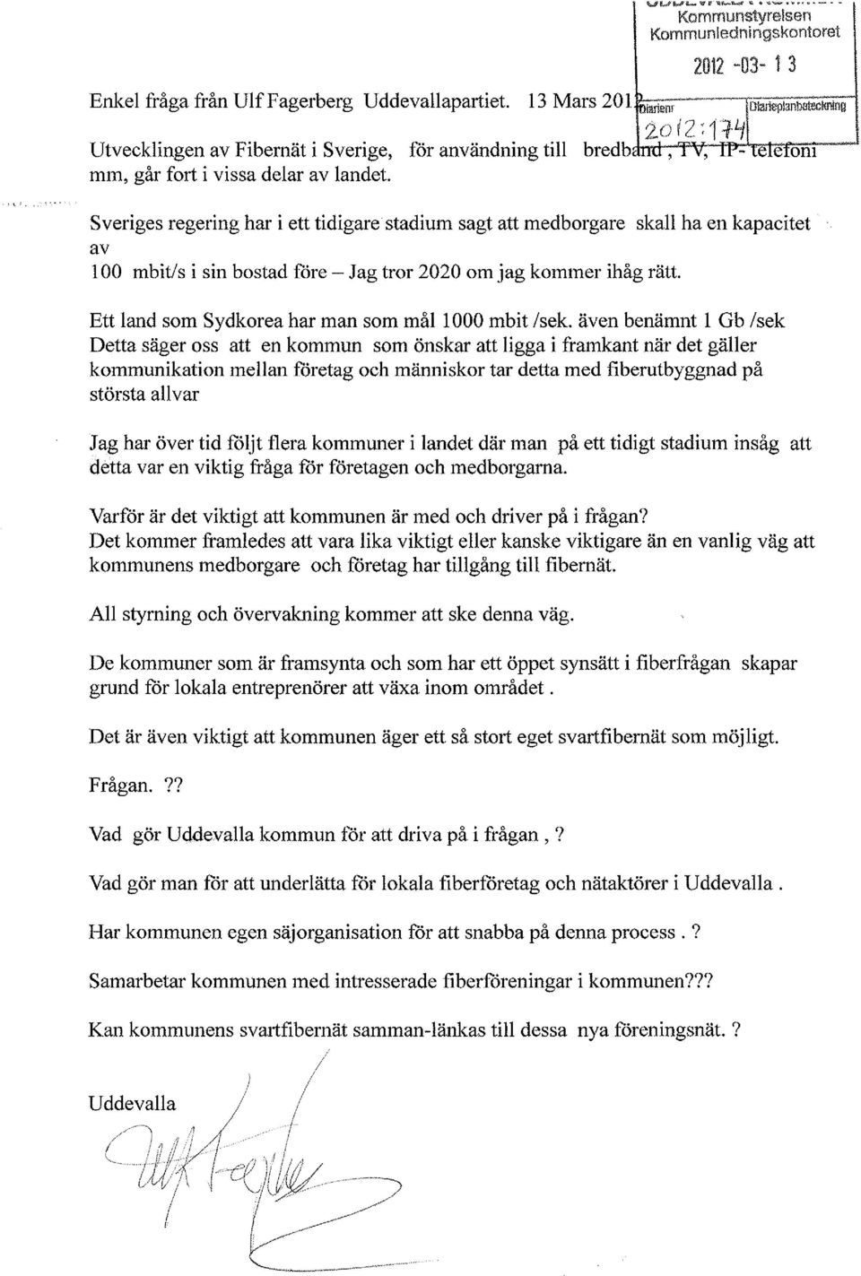 Sveriges regering har i ett tidigare stadium sagt att medborgare skall ha en kapacitet av l 00 mbit/s i sin bostad före- Jag tror 2020 om jag kommer ihåg rätt.