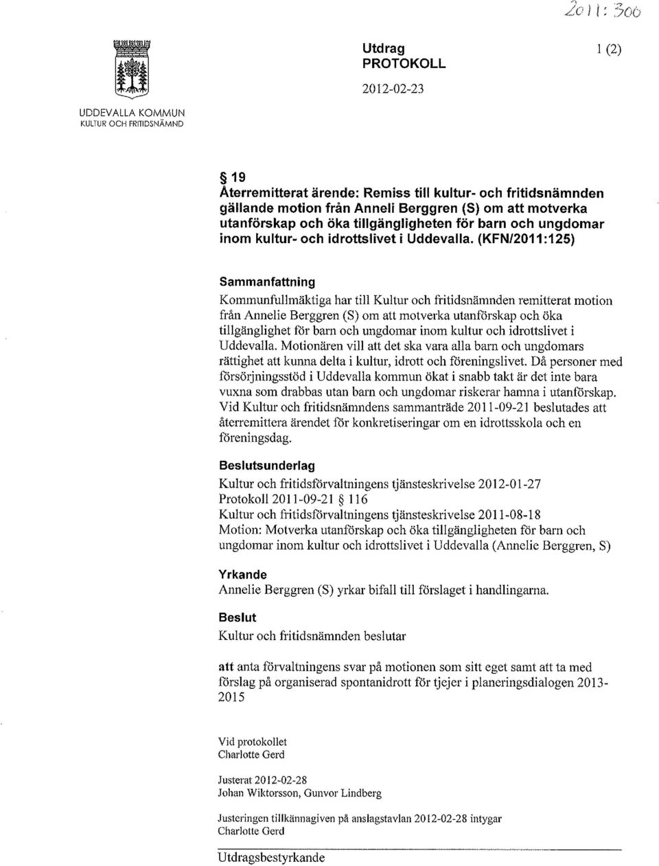 (KFN/2011 :125) Sammanfattning Kommunfullmäktiga har till Kultur och fritidsnämnden remitterat motion från Annelie Berggren (S) om att motverka utanförskap och öka tillgänglighet för barn och