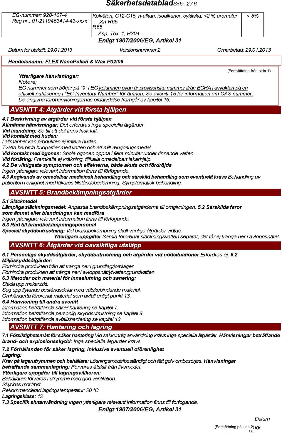 Inventory Number" för ämnen. Se avsnitt 15 för information om CAS nummer. De angivna farohänvisningarnas ordalydelse framgår av kapitel 16. AVSNITT 4: Åtgärder vid första hjälpen 4.