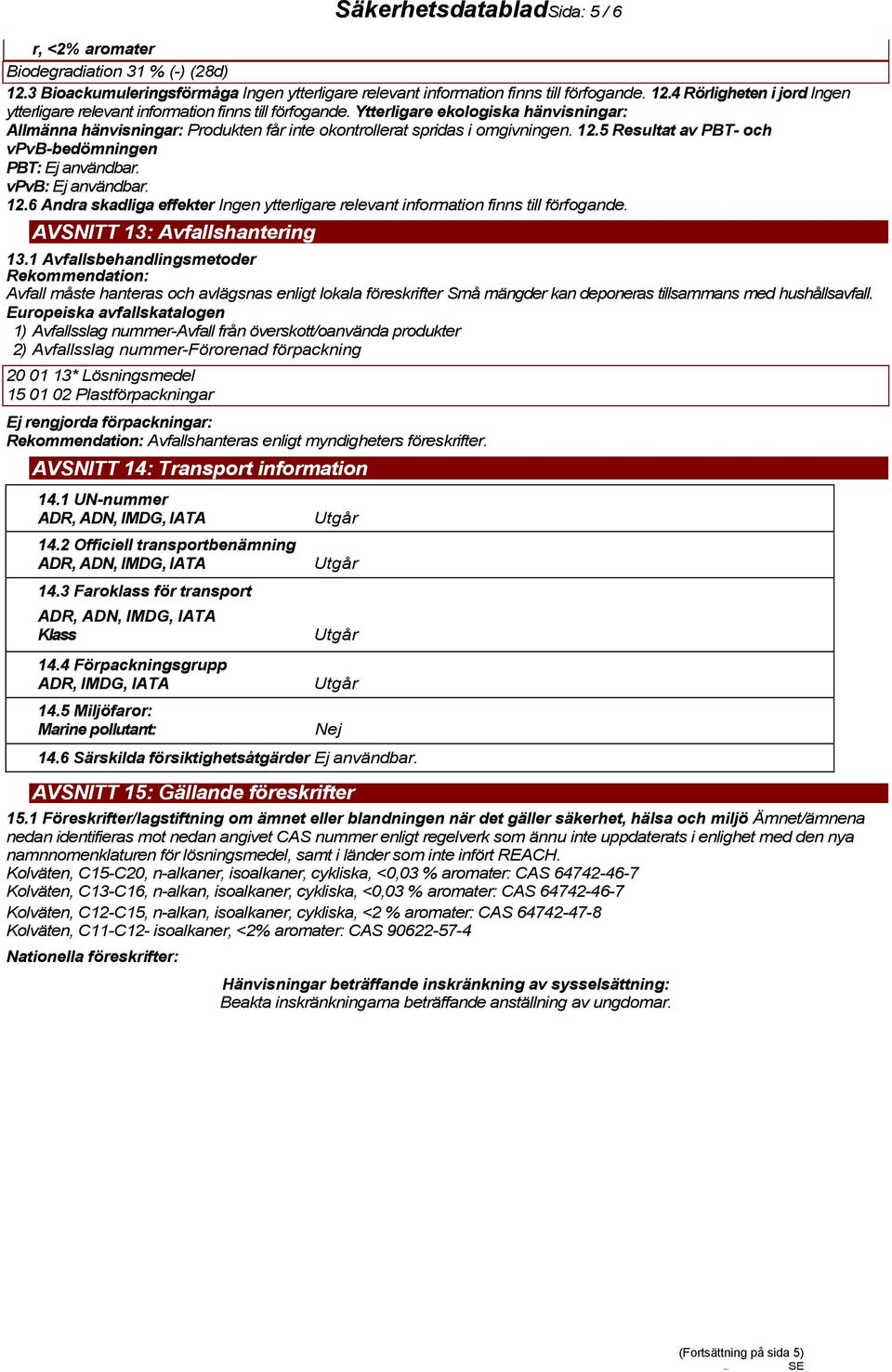 12.6 Andra skadliga effekter Ingen ytterligare relevant information finns till förfogande. AVSNITT 13: Avfallshantering 13.