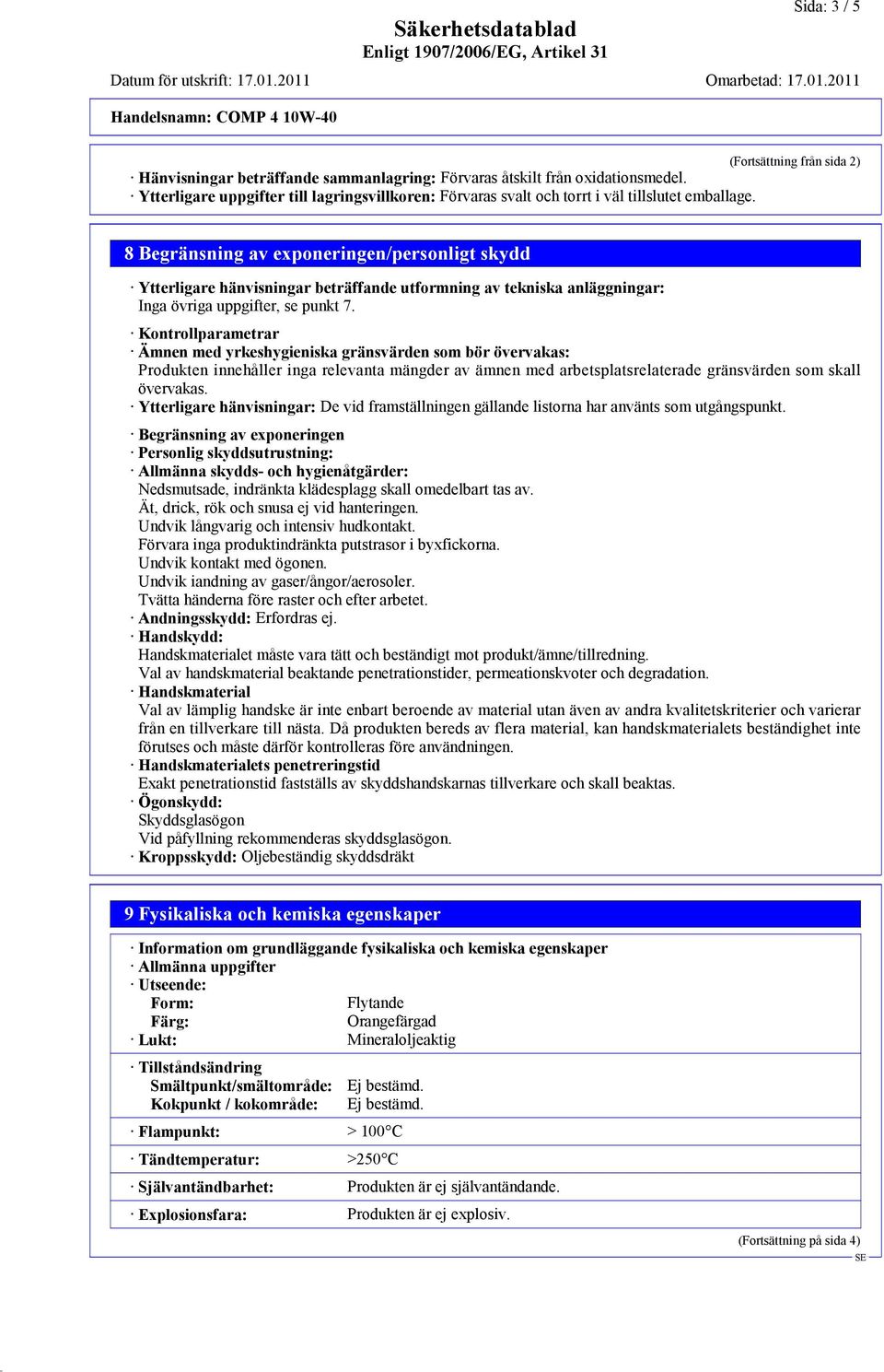 8 Begränsning av exponeringen/personligt skydd Ytterligare hänvisningar beträffande utformning av tekniska anläggningar: Inga övriga uppgifter, se punkt 7.