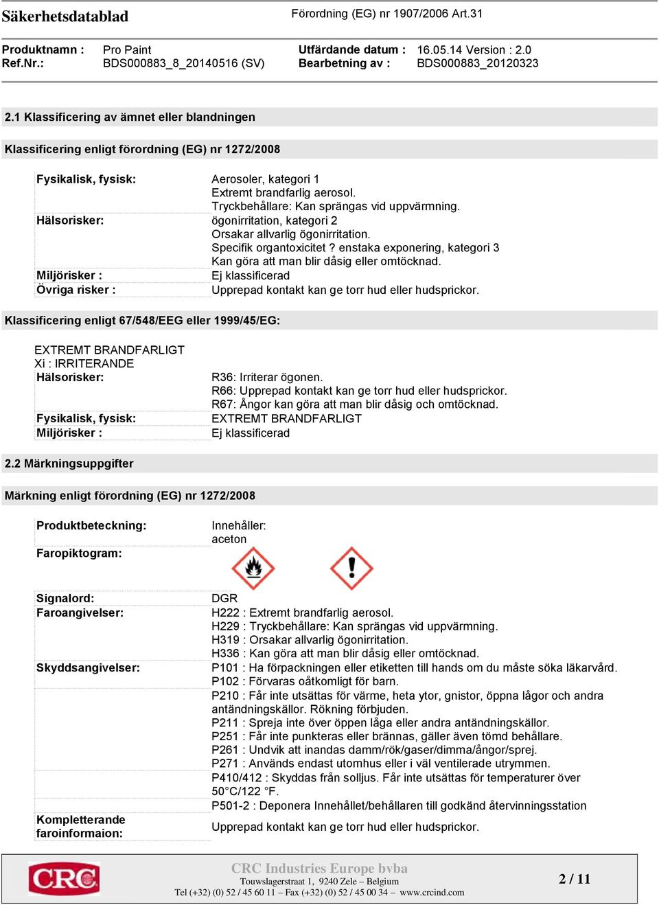 enstaka exponering, kategori 3 Kan göra att man blir dåsig eller omtöcknad. Miljörisker : Ej klassificerad Övriga risker : Upprepad kontakt kan ge torr hud eller hudsprickor.