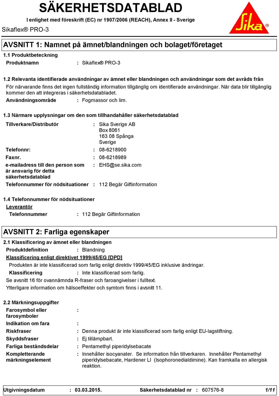 2 Relevanta identifierade användningar av ämnet eller blandningen och användningar som det avråds från För närvarande finns det ingen fullständig information tillgänglig om identifierade användningar.