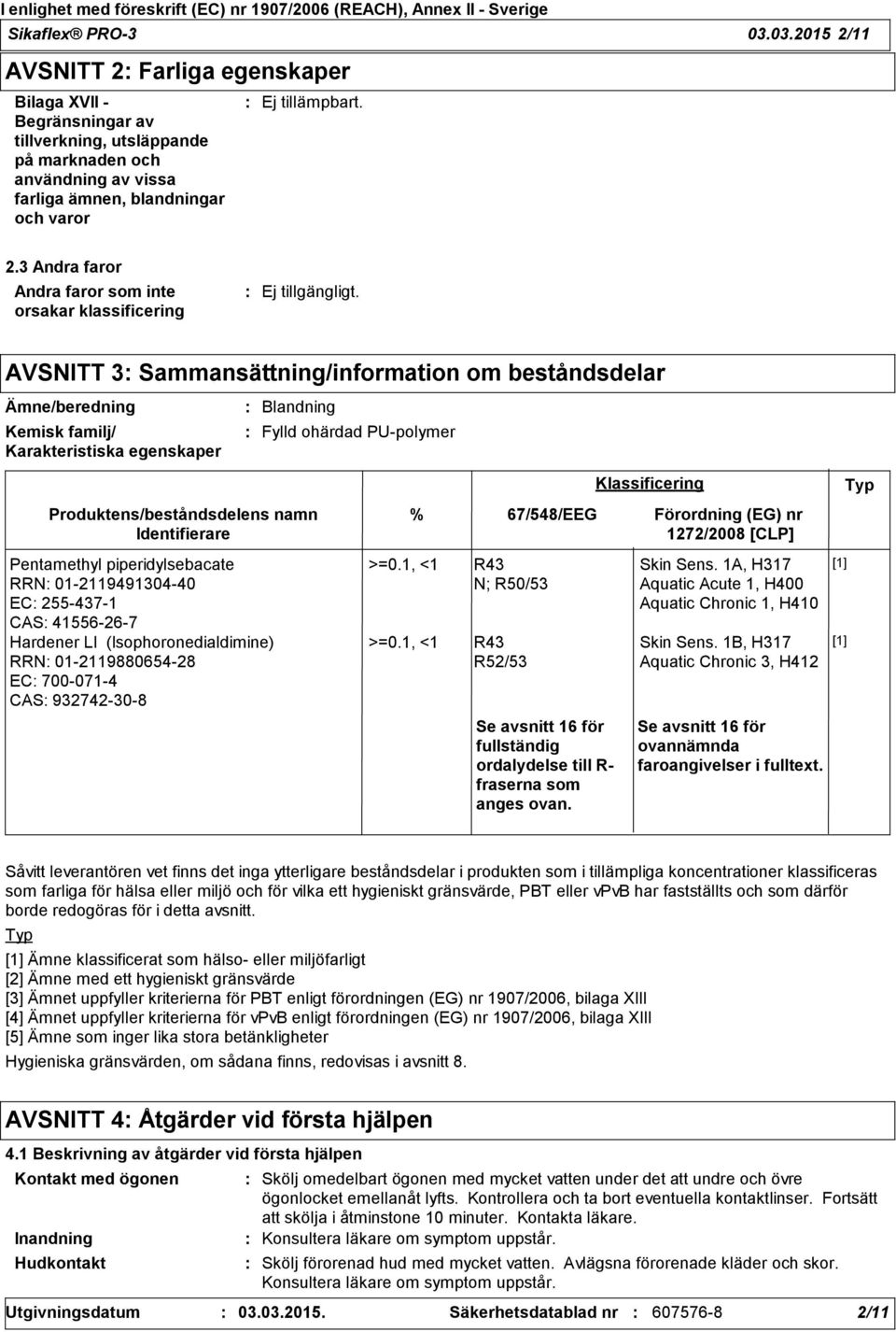 PUpolymer Produktens/beståndsdelens namn Identifierare Pentamethyl piperidylsebacate RRN 01211949130440 EC 2554371 CAS 41556267 Hardener LI (Isophoronedialdimine) RRN 01211988065428 EC 7000714 CAS