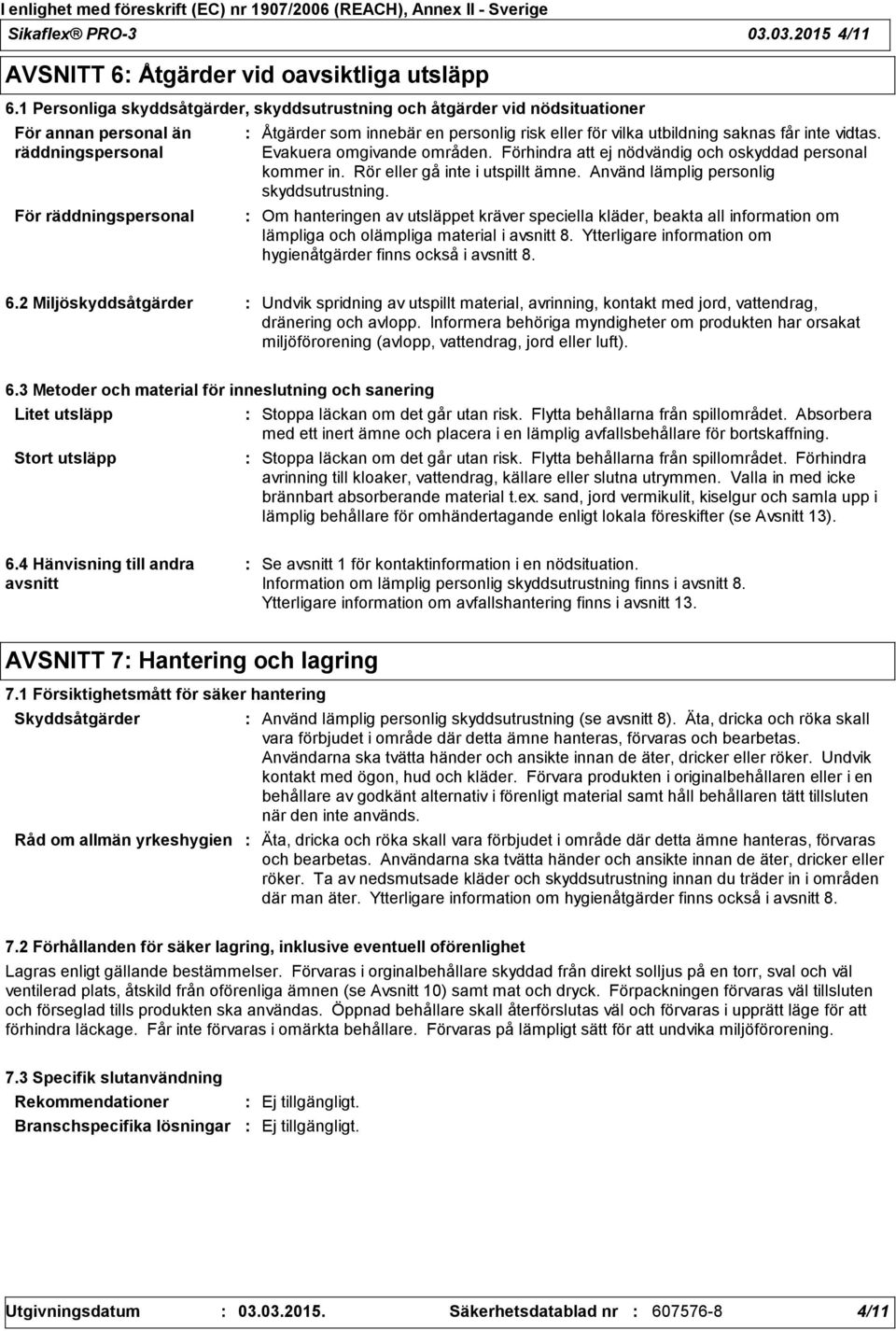 utbildning saknas får inte vidtas. Evakuera omgivande områden. Förhindra att ej nödvändig och oskyddad personal kommer in. Rör eller gå inte i utspillt ämne. Använd lämplig personlig skyddsutrustning.