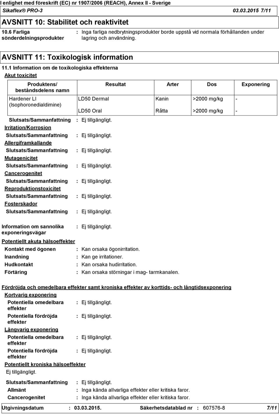 1 Information om de toxikologiska effekterna Akut toxicitet Produktens/ beståndsdelens namn Hardener LI (Isophoronedialdimine) Irritation/Korrosion Allergiframkallande Mutagenicitet Cancerogenitet