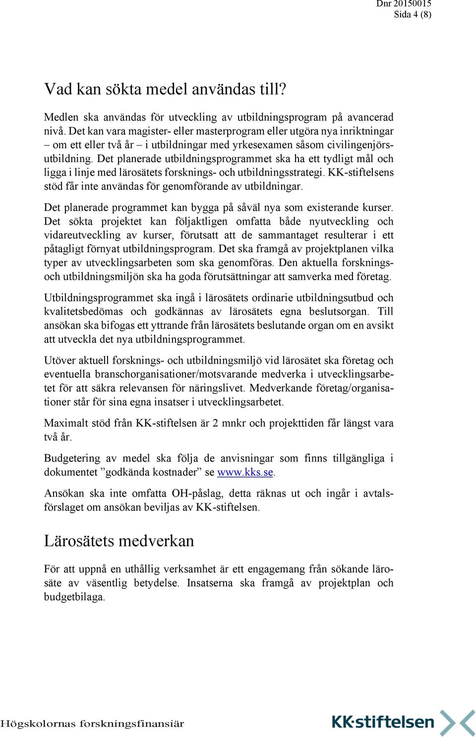 Det planerade utbildningsprogrammet ska ha ett tydligt mål och ligga i linje med lärosätets forsknings- och utbildningsstrategi. KK-stiftelsens stöd får inte användas för genomförande av utbildningar.