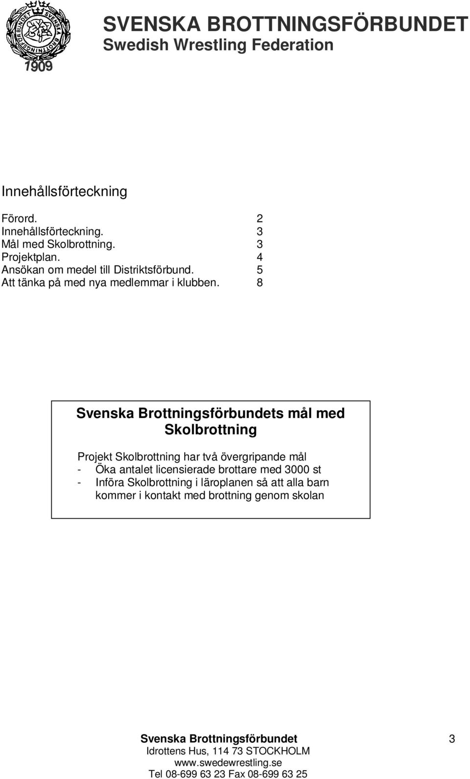 8 s mål med Skolbrottning Projekt Skolbrottning har två övergripande mål - Öka antalet licensierade