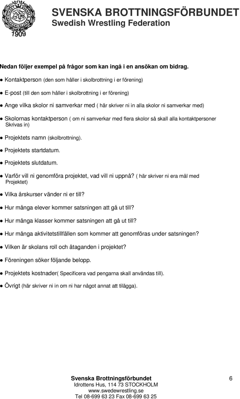 med) Skolornas kontaktperson ( om ni samverkar med flera skolor så skall alla kontaktpersoner Skrivas in) Projektets namn (skolbrottning). Projektets startdatum. Projektets slutdatum.