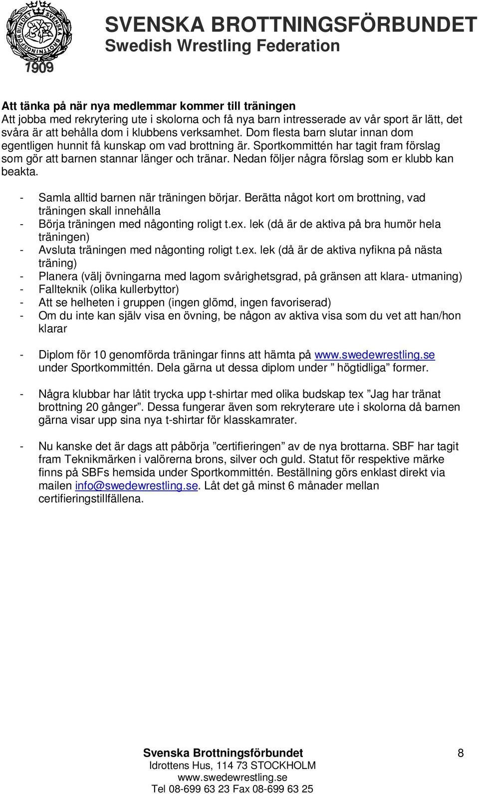 Nedan följer några förslag som er klubb kan beakta. - Samla alltid barnen när träningen börjar. Berätta något kort om brottning, vad träningen skall innehålla - Börja träningen med någonting roligt t.