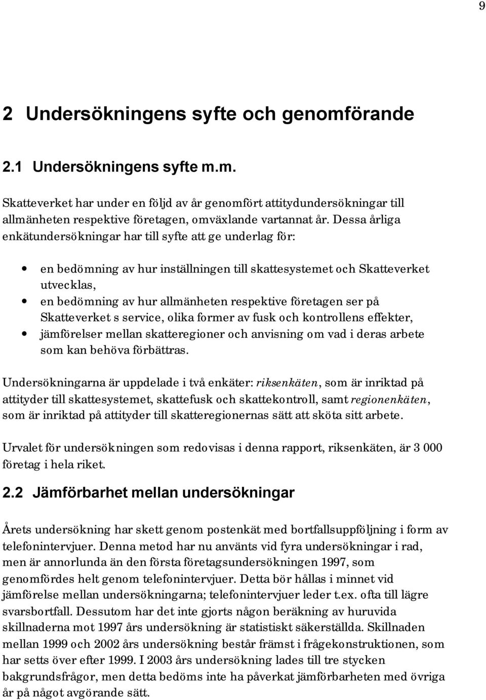 företagen ser på Skatteverket s service, olika former av fusk och kontrollens effekter, jämförelser mellan skatteregioner och anvisning om vad i deras arbete som kan behöva förbättras.