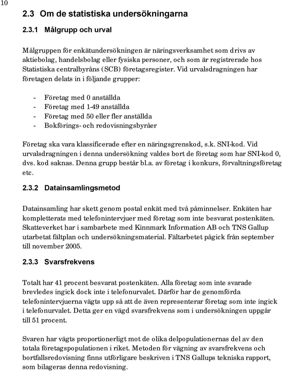 1 Målgrupp och urval Målgruppen för enkätundersökningen är näringsverksamhet som drivs av aktiebolag, handelsbolag eller fysiska personer, och som är registrerade hos Statistiska centralbyråns (SCB)