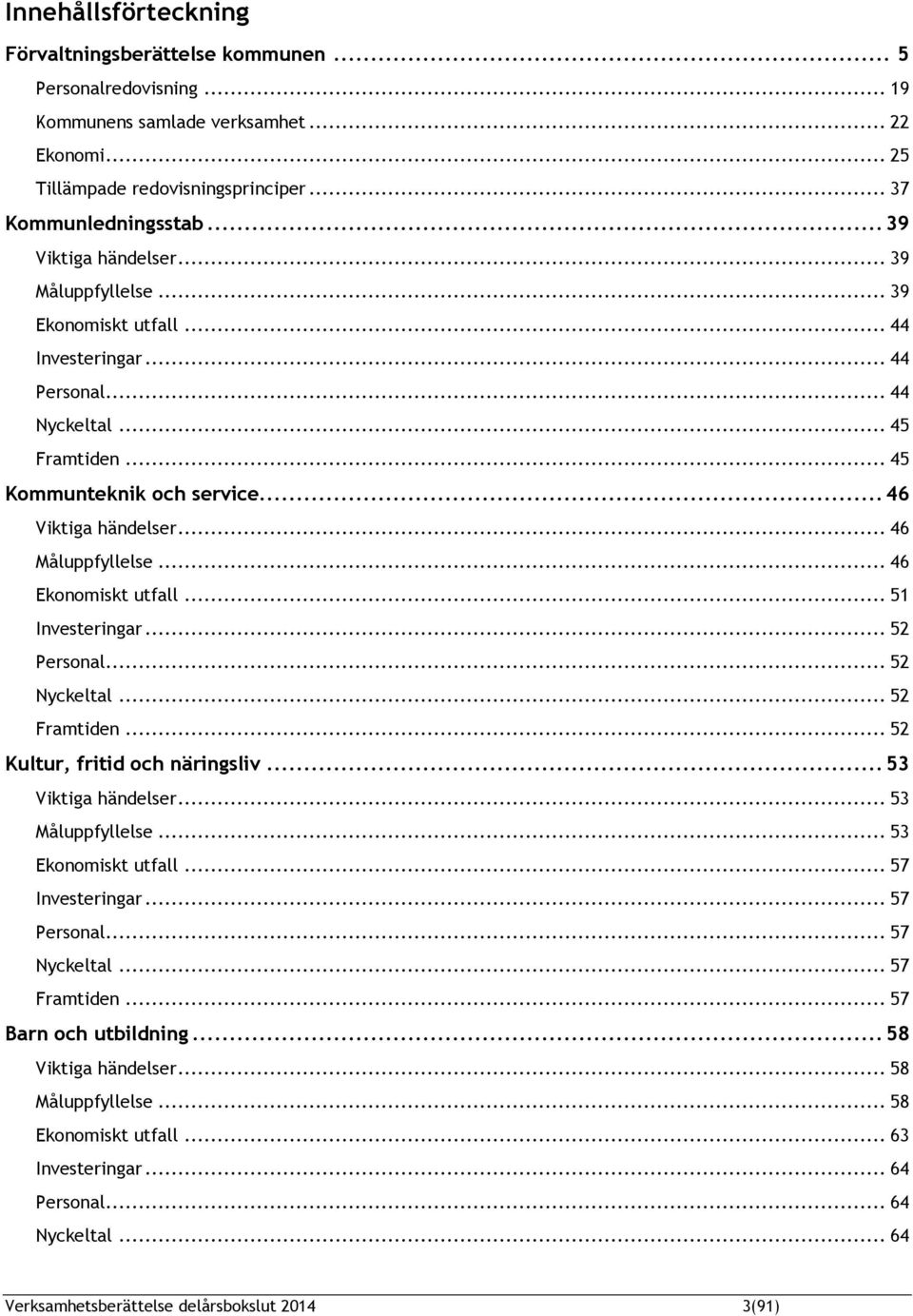 .. 46 Måluppfyllelse... 46 Ekonomiskt utfall... 51 Investeringar... 52 Personal... 52 Nyckeltal... 52 Framtiden... 52 Kultur, fritid och näringsliv... 53 Viktiga händelser... 53 Måluppfyllelse.