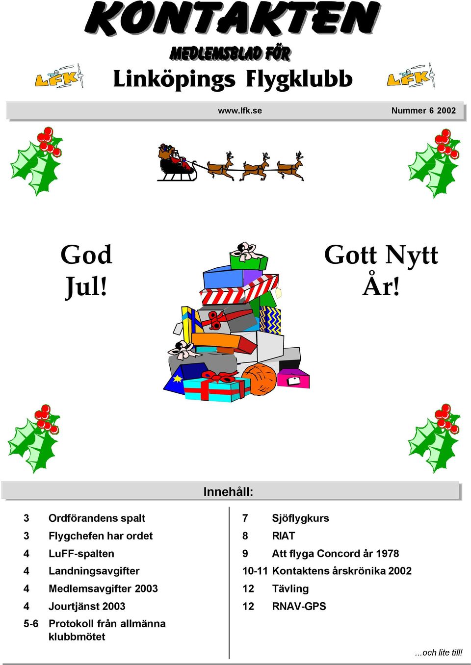 4 Medlemsavgifter 2003 4 Jourtjänst 2003 5-6 Protokoll från allmänna klubbmötet 7