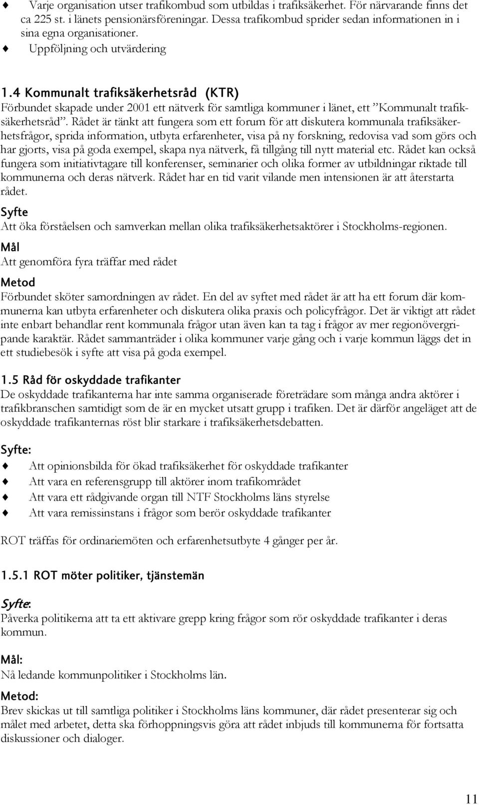 4 Kommunalt trafiksäkerhetsråd (KTR) Förbundet skapade under 2001 ett nätverk för samtliga kommuner i länet, ett Kommunalt trafiksäkerhetsråd.